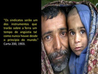 “Os sindicatos serão um
dos instrumentos que
trarão sobre a Terra um
tempo de angústia tal
como nunca houve desde
o princípio do mundo.”
Carta 200, 1903.
 