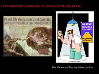 CAMPANHAS PRO-DOMINGO EM VÁRIAS PARTES DO BRASIL
http://www.secbhrm.org.br/energia.htm
 