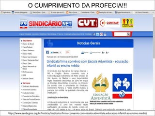 O CUMPRIMENTO DA PROFECIA!!!
http://www.seebcgms.org.br/noticia/sindicato-firma-convenio-com-escola-adventista-educacao-infantil-ao-ensino-medio/
 