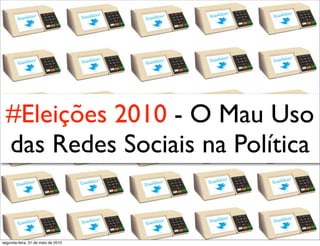 #Eleições 2010 - O Mau Uso
  das Redes Sociais na Política


segunda-feira, 31 de maio de 2010
 
