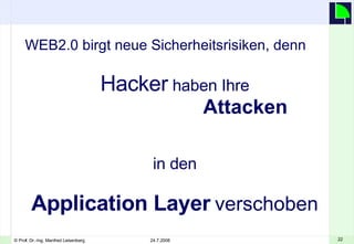 WEB2.0 birgt neue Sicherheitsrisiken, denn Hacker  haben Ihre    Attacken   in den  Application Layer   verschoben   . 