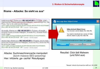 Iframe - Attacke: So sieht es aus*  3. Risiken & Sicherheitskonzepte    Attacke: Suchmaschinencache manipuliert (durch massive SEO poisoning)   Hier: Infizierte „ge- cachte“ Resultpages Resultat: Click lädt Malware  (und führt aus) *Beispiel: Indische Suchmaschine rediff.com, 28.3.2008 