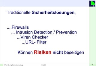 Traditionelle  Sicherheitslösungen ,  ....Firewalls ... Intrusion Detection / Prevention   ...Viren Checker   ...URL- Filter  Können  Risiken   nicht  beseitigen . 