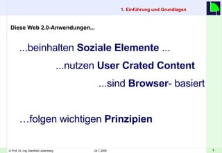 1. Einführung und Grundlagen     ...beinhalten  Soziale Elemente  ... ...nutzen  User Crated Content   ...sind  Browser - basiert … folgen wichtigen  Prinzipien Diese Web 2.0-Anwendungen... 