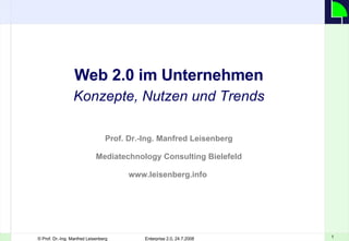 Web 2.0 im Unternehmen Konzepte, Nutzen und Trends Prof. Dr.-Ing. Manfred Leisenberg Mediatechnology Consulting Bielefeld www.leisenberg.info  
