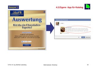 Beispiel 1                                                    4.2.Eigene App für Katalog
                                                                                            39




    Fachhochschule des Mittelstands(FHM)
© Prof. Dr.-Ing. Manfred Leisenberg        Mafo-facebook- Workshop                               39
 