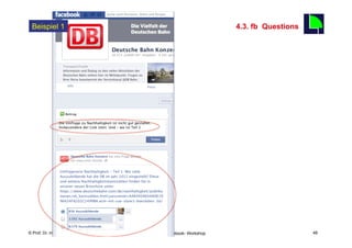 Beispiel 1                                                          4.3. fb Questions
                                                                                         48




    Fachhochschule des Mittelstands(FHM)
© Prof. Dr.-Ing. Manfred Leisenberg        Mafo-facebook- Workshop                            48
 