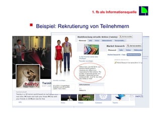 1. fb als Informationsquelle
                                                                                               5

                  §  Beispiel: Rekrutierung von Teilnehmern




                                                                                           nach [1]



    Fachhochschule des Mittelstands(FHM)
© Prof. Dr.-Ing. Manfred Leisenberg        Mafo-facebook- Workshop                                    5
 