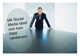 1616© Prof. Dr.-Ing. Manfred Leisenberg Forum26, 11.2.15
16
Mit Social
Media lässt
sich kein
Geld
verdienen!
 