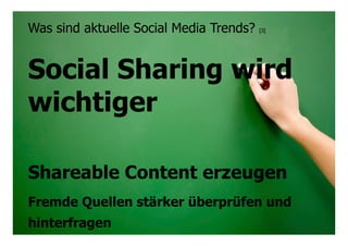 2626© Prof. Dr.-Ing. Manfred Leisenberg Forum26, 11.2.15
Was sind aktuelle Social Media Trends? [3]
Social Sharing wird
wichtiger
Shareable Content erzeugen
Fremde Quellen stärker überprüfen und
hinterfragen
 