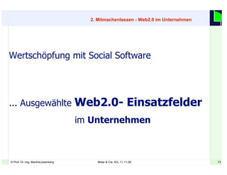 13© Prof. Dr.-Ing. ManfreLeisenberg Miele & Cie. KG, 11.11.08 13
2. Mitmachenlassen - Web2.0 im Unternehmen
Wertschöpfung mit Social Software
... Ausgewählte Web2.0- Einsatzfelder
im Unternehmen
 