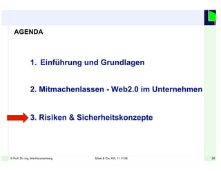 28© Prof. Dr.-Ing. ManfreLeisenberg Miele & Cie. KG, 11.11.08 28
1. Einführung und Grundlagen
2. Mitmachenlassen - Web2.0 im Unternehmen
3. Risiken & Sicherheitskonzepte
AGENDA
 