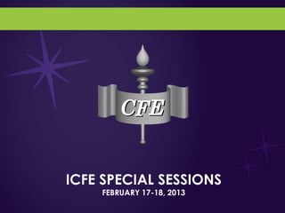 ICFE SPECIAL SESSIONS
    FEBRUARY 17-18, 2013
 