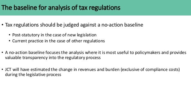 The baseline for analysis of tax regulations
• Tax regulations should be judged against a no-action baseline
• Post-statut...