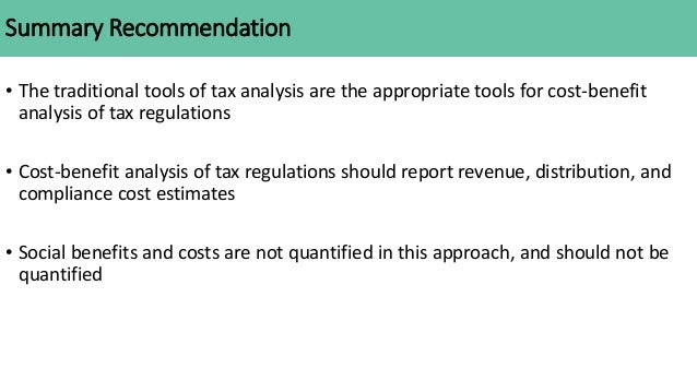 Summary Recommendation
• The traditional tools of tax analysis are the appropriate tools for cost-benefit
analysis of tax ...