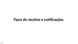 Público
Tipos de receitas e notificações
 