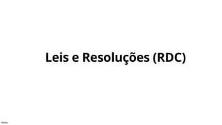 Público
Leis e Resoluções (RDC)
 