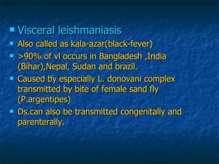 <ul><li>Visceral leishmaniasis </li></ul><ul><li>Also called as kala-azar(black-fever) </li></ul><ul><li>>90% of vl occurs...