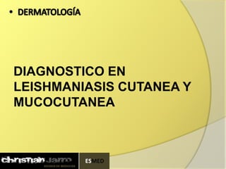 DIAGNOSTICO EN
LEISHMANIASIS CUTANEA Y
MUCOCUTANEA
 