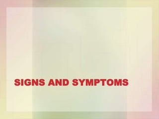 SIGNS AND SYMPTOMS
 