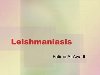 Leishmaniasis
        Fatima Al-Awadh
 