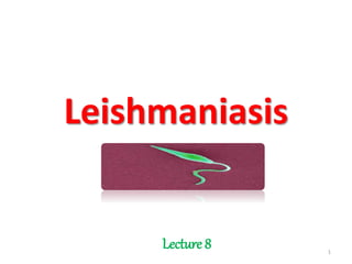 Leishmaniasis
Lecture 8 1
 