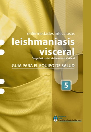 enfermedades infecciosas
leishmaniasis
visceralDiagnóstico de Leishmaniasis Visceral
GUIA PARA EL EQUIPO DE SALUD
 