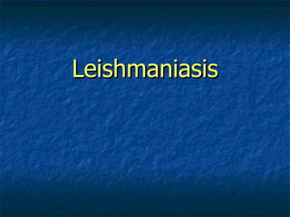 Leishmaniasis
Leishmaniasis
 