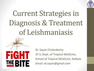 Current Strategies in
Diagnosis & Treatment
of Leishmaniasis
Dr. Sayan Chakraborty
JR-3, Dept. of Tropical Medicine,
School of Tropical Medicine, Kolkata
Email: dr.sayan@gmail.com
 