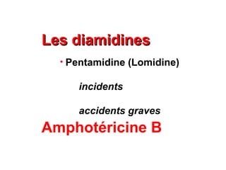 Les diamidines
  • Pentamidine (Lomidine)

     incidents

     accidents graves
Amphotéricine B
 
