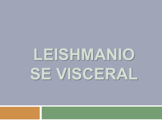 LEISHMANIO
SE VISCERAL
 