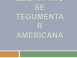 LEISHMANIO
SE
TEGUMENTA
R
AMERICANA
 