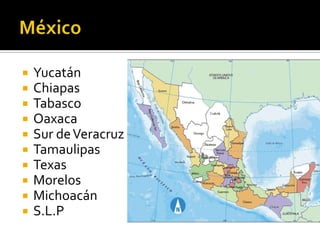 MéxicoYucatánChiapasTabascoOaxacaSur de VeracruzTamaulipasTexasMorelos MichoacánS.L.P