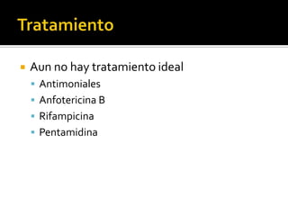 Tratamiento Aun no hay tratamiento idealAntimonialesAnfotericina BRifampicinaPentamidina