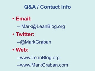 Q&A / Contact Info
• Email:
– Mark@LeanBlog.org

• Twitter:
–@MarkGraban

• Web:
–www.LeanBlog.org
–www.MarkGraban.com

 