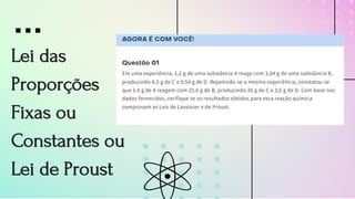 Lei das
Proporções
Fixas ou
Constantes ou
Lei de Proust
 