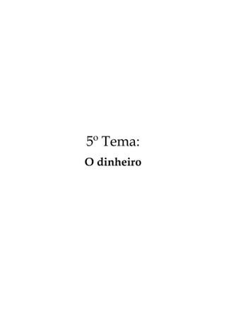 5º Tema:
O dinheiro
 