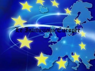 Le Istituzioni Europee

 