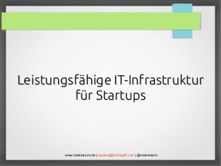 Leistungsfähige IT-Infrastruktur
für Startups

www.maknesium.de | maurice@joinmygift.com | @maknesium

 