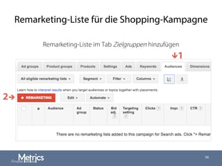 Remarketing-Liste für die Shopping-Kampagne
Remarketing-Liste im Tab Zielgruppen hinzufügen
56
ê1
2è
 