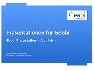 Präsentationen für Goobi.
Goobi.Presentation im Vergleich

Sebastian Meyer, SLUB Dresden
09./10.09.2013 (aktualisiert 18.11.2013)

 