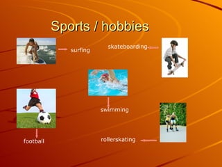 Sports / hobbies football surfing skateboarding swimming rollerskating 