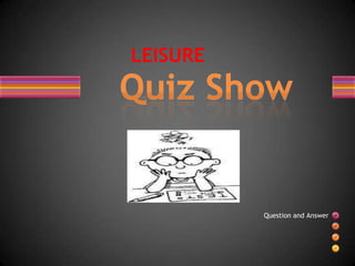 LEISURE




          Question and Answer
 