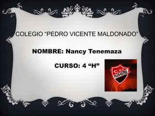 COLEGIO “PEDRO VICENTE MALDONADO”
NOMBRE: Nancy Tenemaza
CURSO: 4 “H”
 