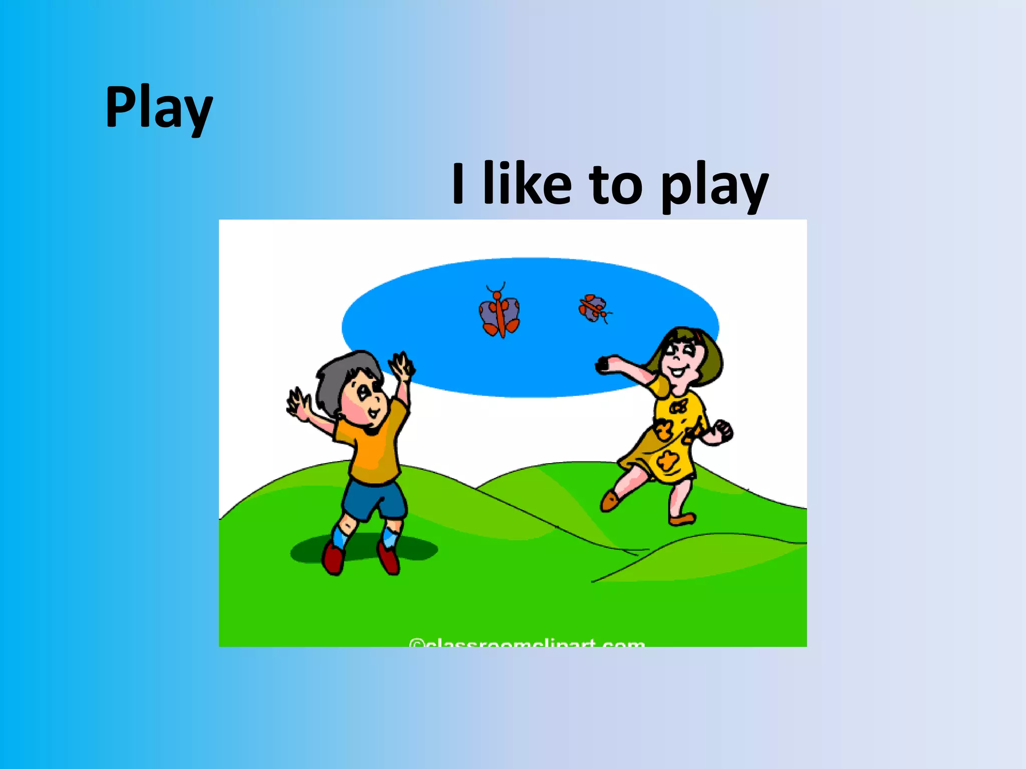 Play
I like to play