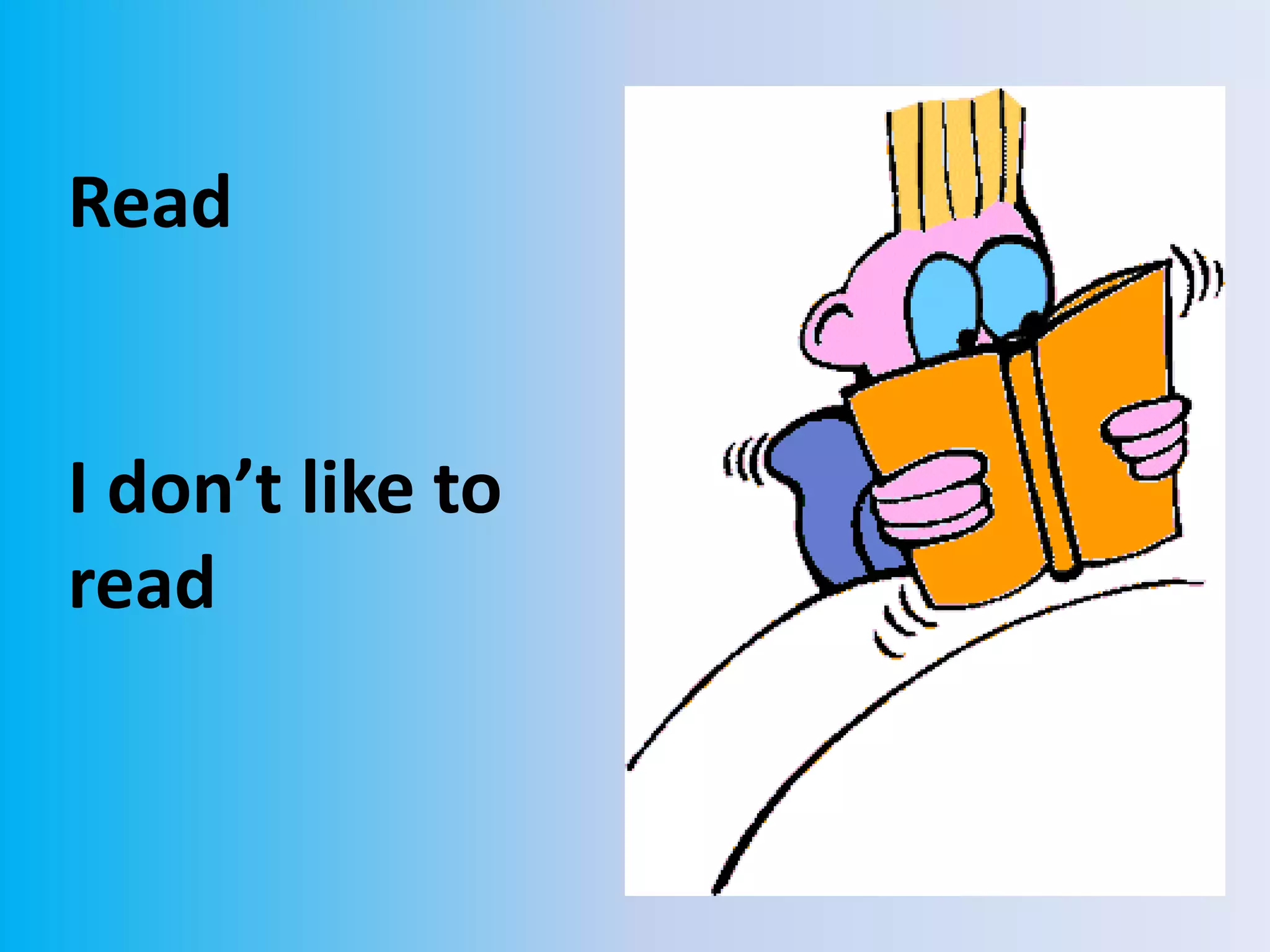 Read
I don’t like to
read