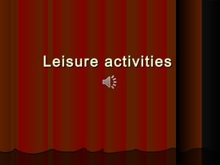 Leisure activitiesLeisure activities
 