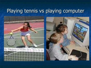 Playing tennis vs playing computer 