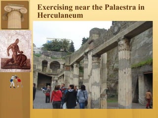 Exercising near the Palaestra in
Herculaneum
 