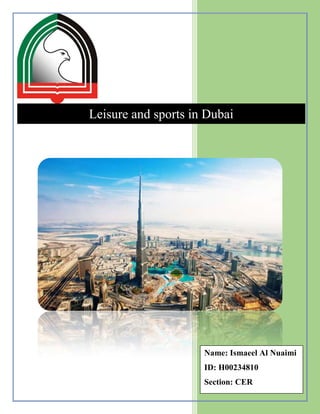 Leisure and sports in Dubai

Name: Ismaeel Al Nuaimi
ID: H00234810
Section: CER

 